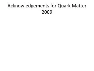 Acknowledgements for Quark Matter 2009