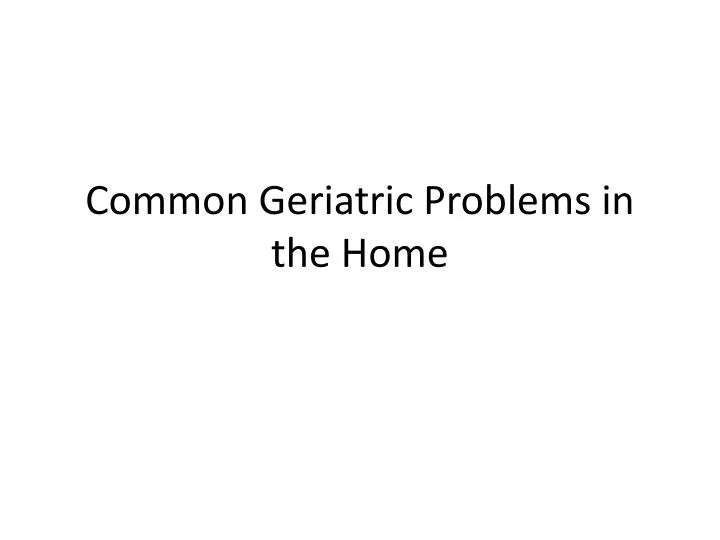 common geriatric problems in the home
