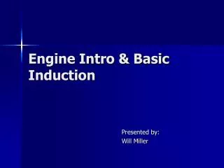 Engine Intro &amp; Basic Induction