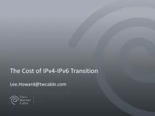 The Cost of IPv4-IPv6 Transition Lee.Howard@twcable.com