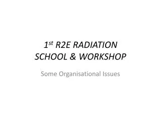 1 st R2E RADIATION SCHOOL &amp; WORKSHOP