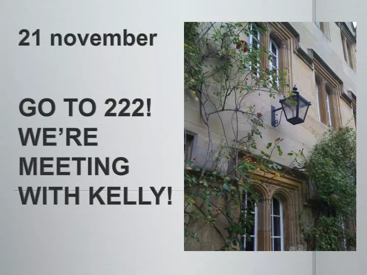 21 november go to 222 we re meeting with kelly