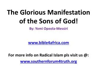 The Glorious Manifestation of the Sons of God ! By: Yomi Opeola-Messiri www.bible4africa.com