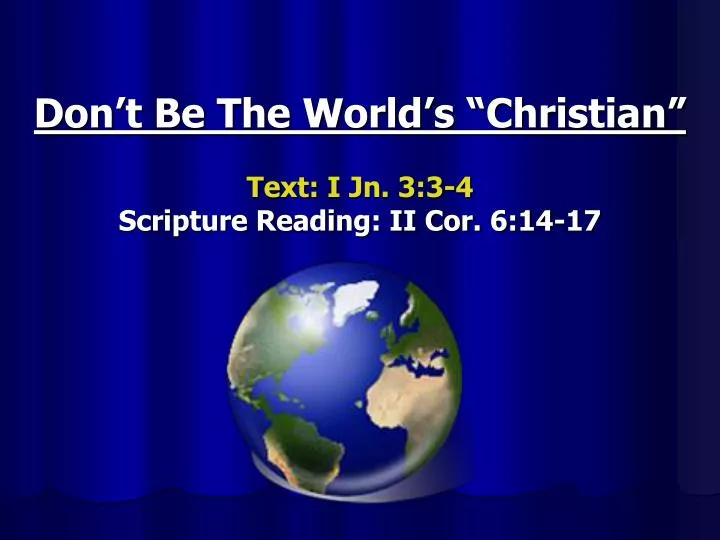 don t be the world s christian text i jn 3 3 4 scripture reading ii cor 6 14 17