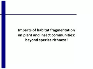 Impacts of habitat fragmentation on plant and insect communities: beyond species richness!