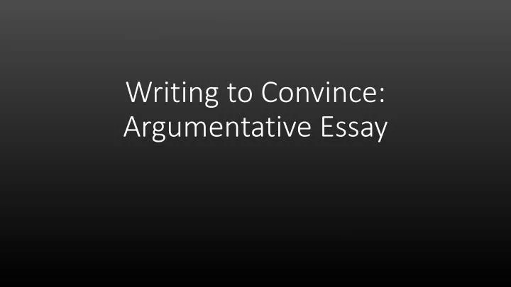 writing to convince argumentative essay