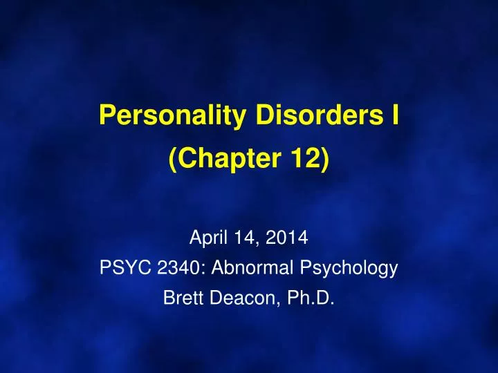 personality disorders i chapter 12 april 14 2014 psyc 2340 abnormal psychology brett deacon ph d