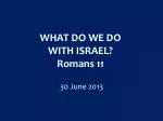 WHAT DO WE DO WITH ISRAEL? Romans 11 - slide 1