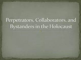Perpetrators, Collaborators, and Bystanders in the Holocaust