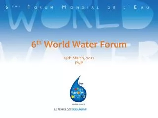 6 th World Water Forum 15th March, 2012 FWP