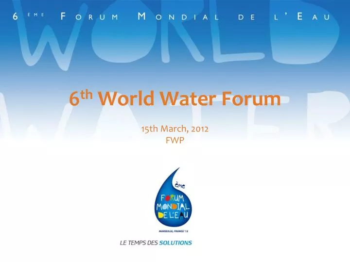 6 th world water forum 15th march 2012 fwp