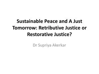 Sustainable Peace and A Just Tomorrow: Retributive Justice or Restorative Justice?