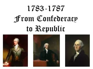 1783-1787 From Confederacy to Republic