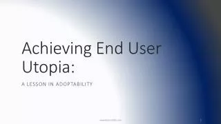 Achieving End User Utopia: