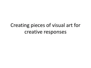 Creating pieces of visual art for creative responses