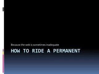 How to ride a permanent