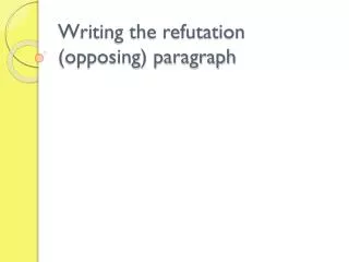 Writing the refutation (opposing) paragraph