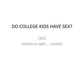 DO COLLEGE KIDS HAVE SEX?