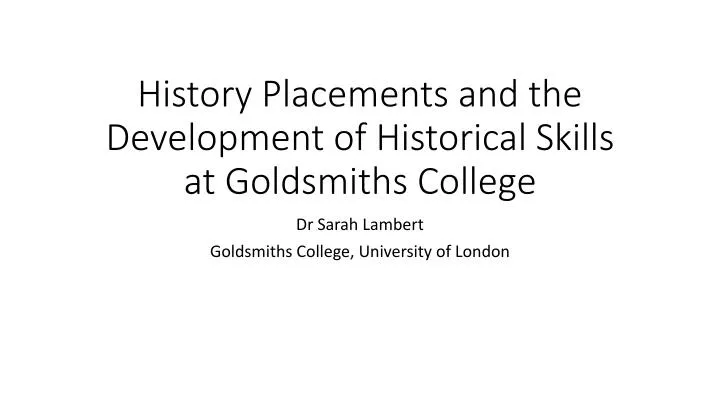 history placements and the development of historical skills at goldsmiths college