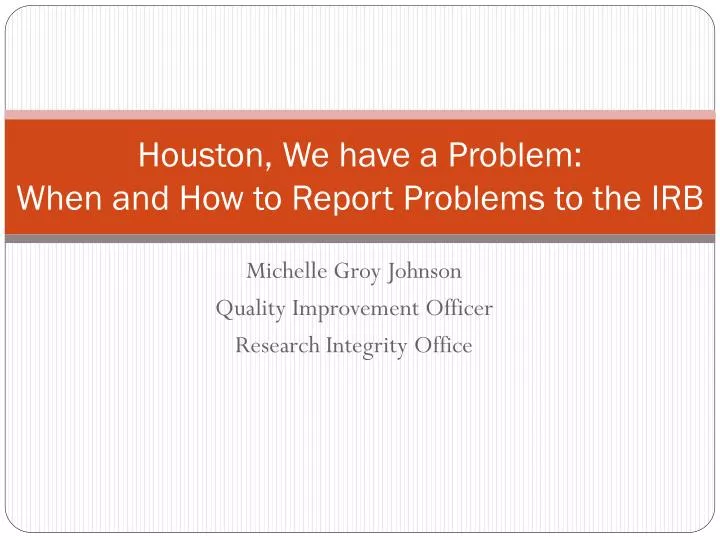 houston we have a problem when and how to report problems to the irb