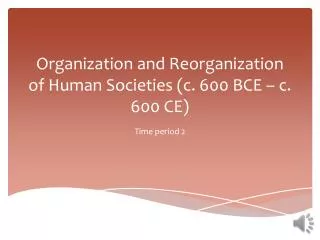 Organization and Reorganization of Human Societies (c. 600 BCE – c. 600 CE)