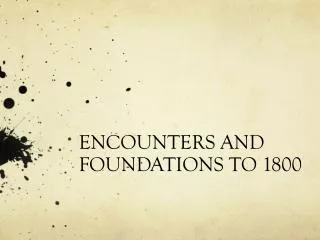 ENCOUNTERS AND FOUNDATIONS TO 1800