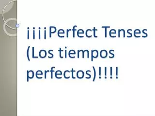 ¡¡¡¡ Perfect Tenses (Los tiempos perfectos)!!!!
