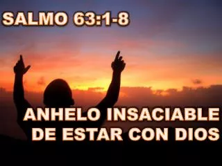 SALMO 63:1-8 ANHELO INSACIABLE DE ESTAR CON DIOS