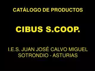 CATÁLOGO DE PRODUCTOS CIBUS S.COOP. I.E.S. JUAN JOSÉ CALVO MIGUEL SOTRONDIO - ASTURIAS