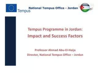 Tempus Programme in Jordan: Impact and Success Factors Professor Ahmad Abu-El-Haija