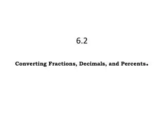 6.2 Converting Fractions , Decimals , and Percents .