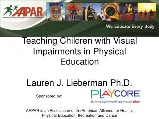 Teaching Children with Visual Impairments in Physical Education Lauren J. Lieberman Ph.D.
