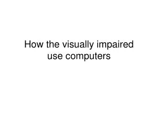 How the visually impaired use computers