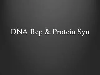 DNA Rep &amp; Protein Syn