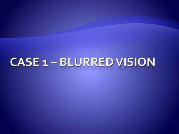 case 1 blurred vision
