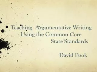Teaching Argumentative Writing 	Using the Common Core 				 State Standards 					David Pook
