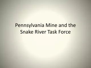 Pennsylvania Mine and the Snake River Task Force