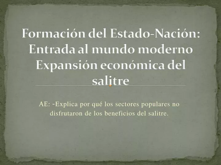 formaci n del estado naci n entrada al mundo moderno expansi n econ mica del salitre