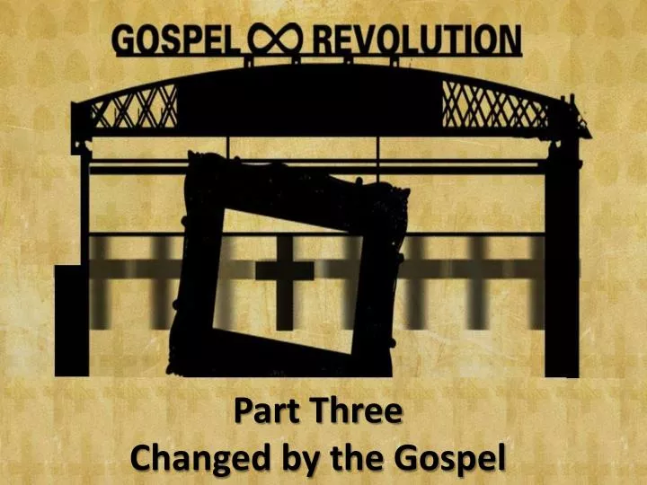 part three changed by the gospel