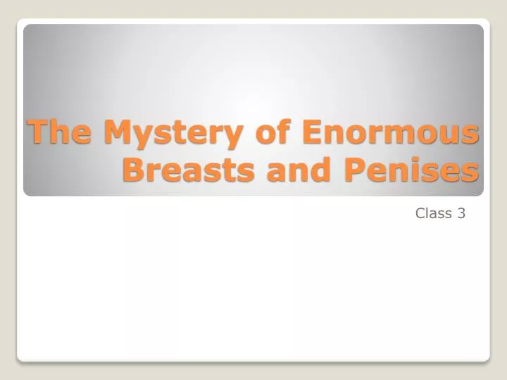 the mystery of enormous breasts and penises