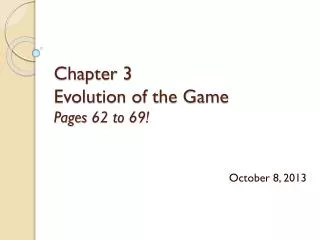 Chapter 3 Evolution of the Game Pages 62 to 69!