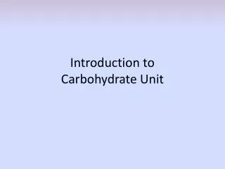 Introduction to Carbohydrate Unit