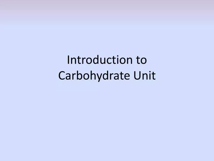 introduction to carbohydrate unit