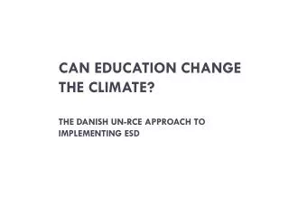Can Education Change the Climate ? The Danish UN-RCE approach to implementing ESD