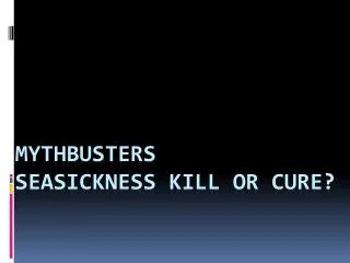 mythbusters seasickness kill or cure