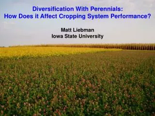 Diversification With Perennials: How Does it Affect Cropping System Performance? Matt Liebman