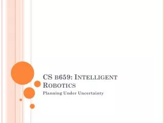 CS b659: Intelligent Robotics