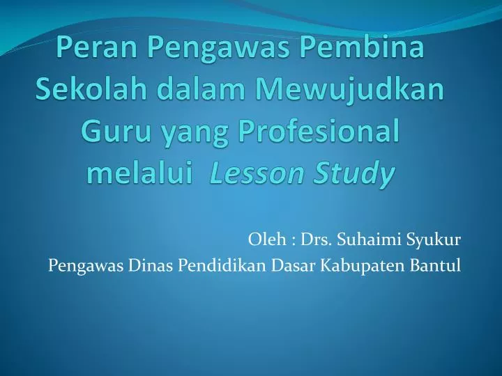 peran pengawas pembina sekolah dalam mewujudkan guru yang profesional melalui lesson study