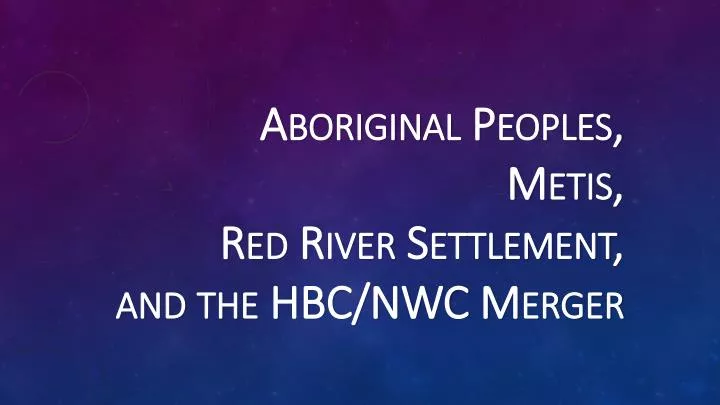 aboriginal peoples metis red river settlement and the hbc nwc merger