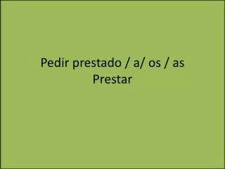 Pedir prestado / a/ os / as Prestar
